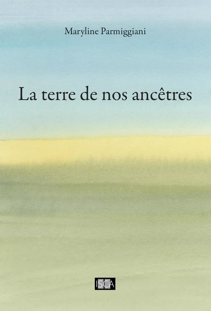 La terre de nos ancêtres - Maryline Parmiggiani - Isca