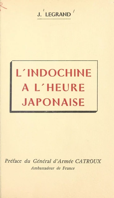 L'Indochine à l'heure japonaise - Julien-Joseph Legrand - FeniXX réédition numérique