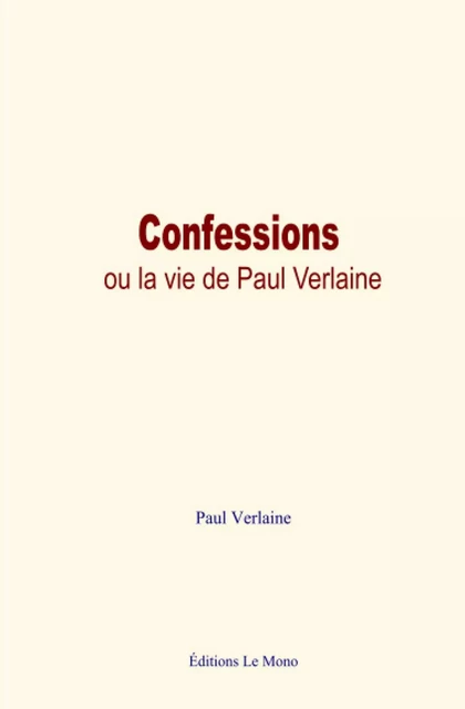 Confessions, ou la vie de Paul Verlaine - Paul Verlaine - Editions Le Mono