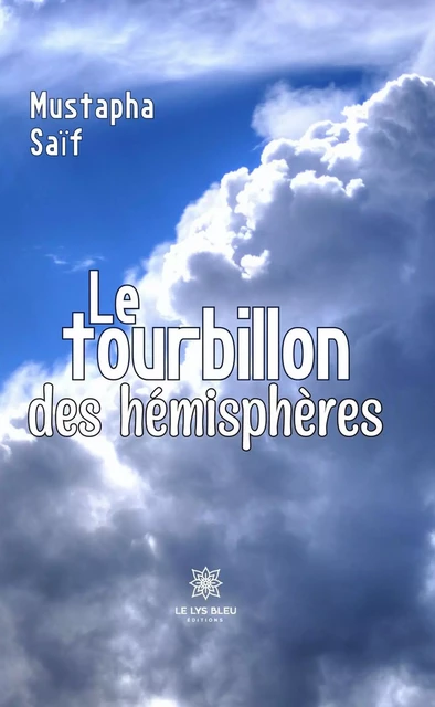 Le tourbillon des hémisphères - Mustapha Saïf - Le Lys Bleu Éditions