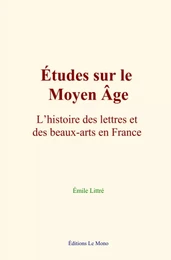 Études sur le Moyen Âge : L’histoire des lettres et des beaux-arts en France