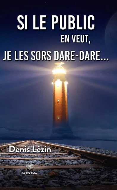 Si le public en veut, je les sors dare-dare… - Denis Lézin - Le Lys Bleu Éditions