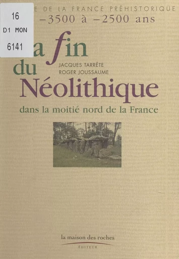 La fin du néolithique dans la moitié nord de la France : de -3500 à -2500 ans - Jacques Tarrête, Roger Joussaume - FeniXX réédition numérique