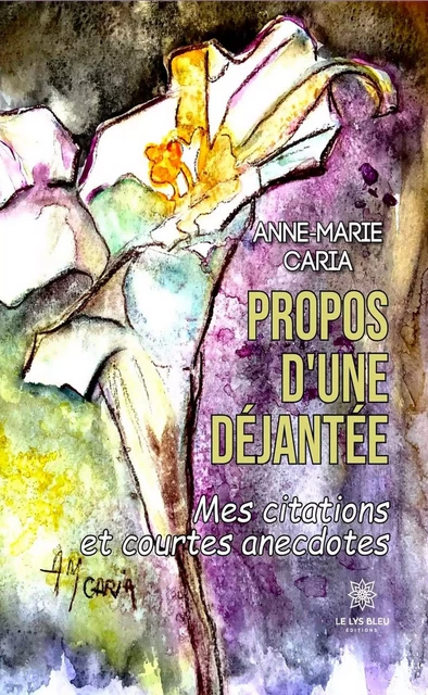 Propos d’une déjantée - Anne-Marie Caria - Le Lys Bleu Éditions