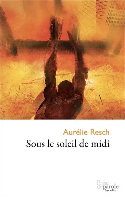 Sous le soleil de midi - Aurélie Resch - Éditions Prise de parole