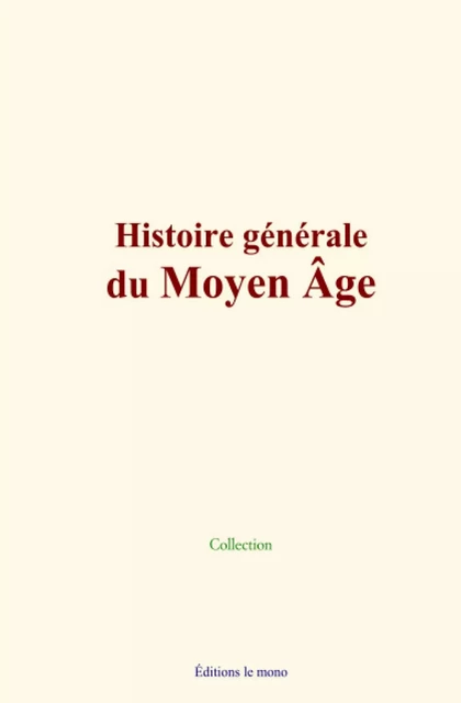 Histoire générale du Moyen Âge - Collection Collection - Editions Le Mono