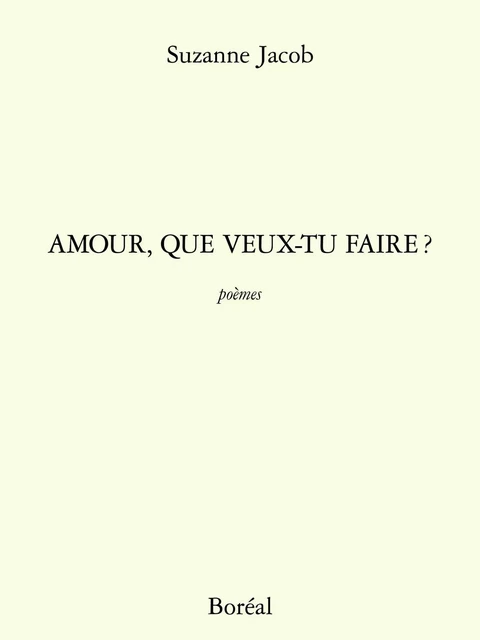 Amour, que veux-tu faire ? - Suzanne Jacob - Editions du Boréal