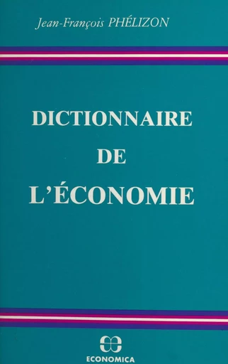 Dictionnaire de l'économie - Jean-François Phélizon - FeniXX réédition numérique