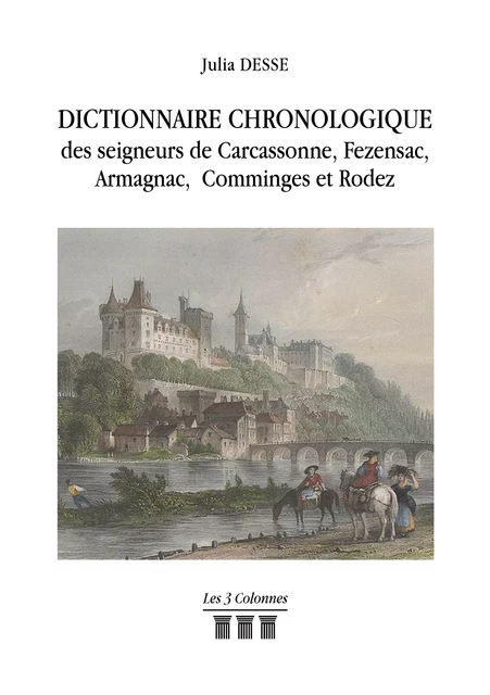 Dictionnaire Chronologique des seigneurs de Carcassonne, Fezensac, armagnac, Comminges et Rodez - Julia Desse - Éditions les 3 colonnes