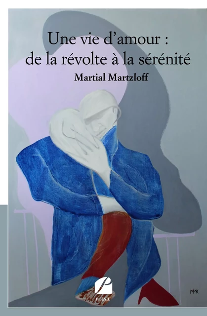 Une vie d'amour : de la révolte à la sérénité - Martial Martzloff - Editions du Panthéon