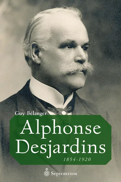 Alphonse Desjardins - Guy Bélanger - Éditions du Septentrion