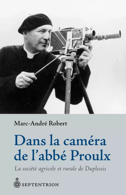 Dans la caméra de l'abbé Proulx - Marc-André Robert - Éditions du Septentrion