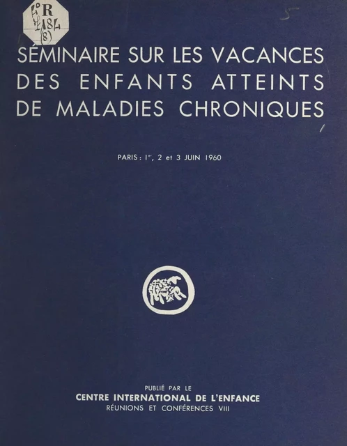 Séminaire sur les vacances des enfants atteints de maladies chroniques, organisé par le Centre international de l'enfance - D. Alagille, J. Besse, J. P. Boekhold - FeniXX réédition numérique