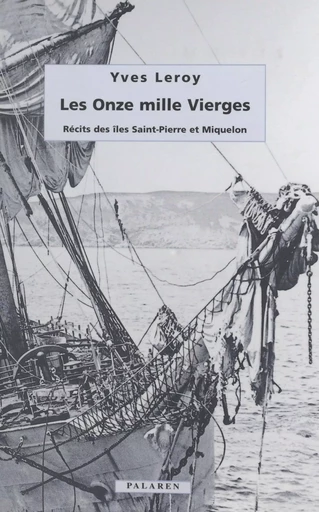 Les onze mille vierges : récits des îles Saint-Pierre et Miquelon - Yves Leroy - FeniXX réédition numérique