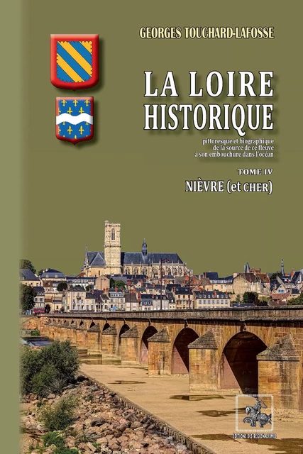 La Loire historique • Tome 4 : Nièvre (et Cher) - Georges Touchard-Lafosse - Editions des Régionalismes