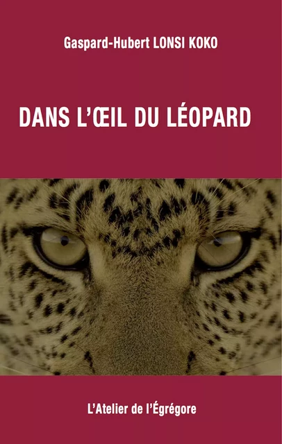 Dans l'œil du léopard - Gaspard-Hubert Lonsi Koko - L'Atelier de l'Égrégore