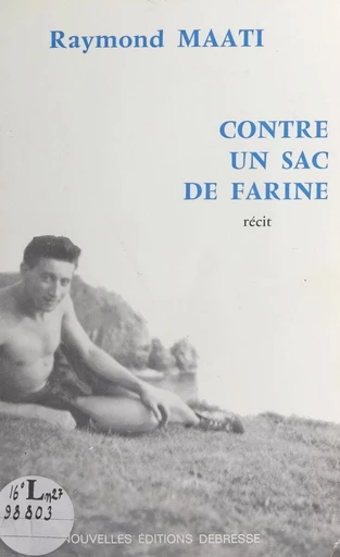 Contre un sac de farine : l'histoire vécue d'une double évasion d'un évadé de France, interné en Espagne pendant la guerre (1939-1945) - Raymond Maati - FeniXX réédition numérique