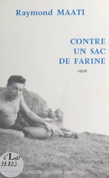 Contre un sac de farine : l'histoire vécue d'une double évasion d'un évadé de France, interné en Espagne pendant la guerre (1939-1945)