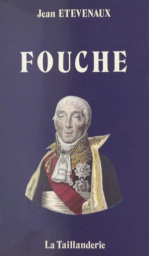 Fouché : Nantes, Nevers, Moulins, Lyon, Paris. Itinéraires d'un révolutionnaire - Jean Étèvenaux - FeniXX réédition numérique