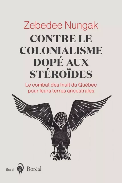 Contre le colonialisme dopé aux stéroïdes - Zebedee Nungak - Editions du Boréal