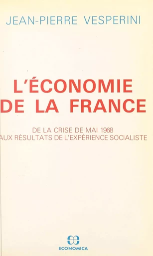 L'économie de la France : de la crise de mai 1968 aux résultats de l'expérience socialiste - Jean-Pierre Vesperini - FeniXX réédition numérique