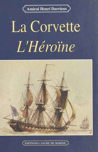 La corvette «L'Héroïne» (1841-1844) - Henri Darrieus - FeniXX réédition numérique