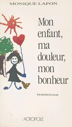 Mon enfant, ma douleur, mon bonheur - Monique Lafon - FeniXX réédition numérique