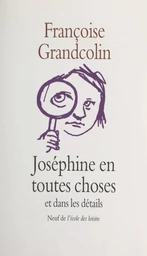 Joséphine en toutes choses et dans les détails