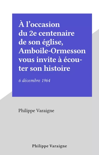 À l'occasion du 2e centenaire de son église, Amboile-Ormesson vous invite à écouter son histoire - Philippe Varaigne - FeniXX réédition numérique