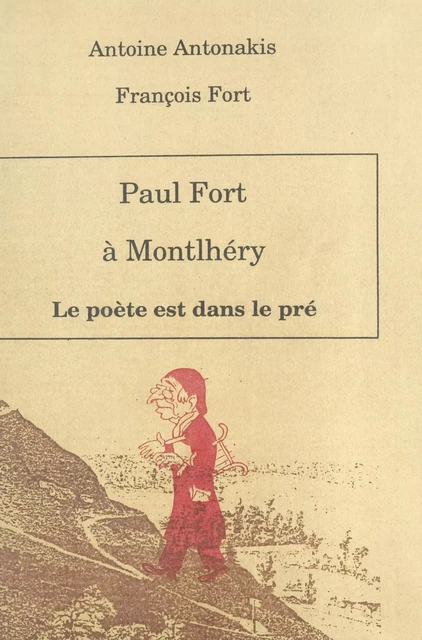 Paul Fort à Montlhéry : le poète est dans le pré - Antoine Antonakis, François Fort - FeniXX réédition numérique