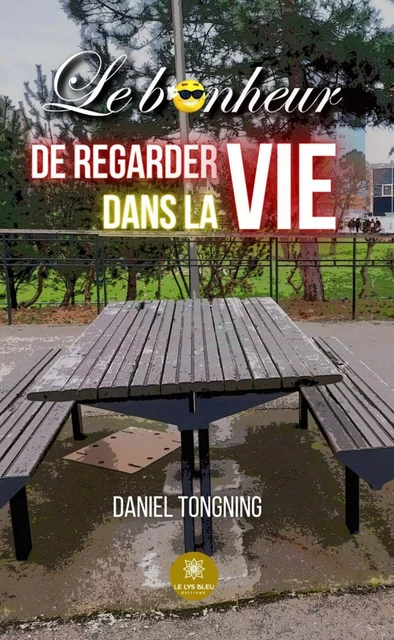 Le bonheur de regarder dans la vie - Daniel Tongning - Le Lys Bleu Éditions