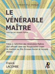 Le Vénérable Maître - Celui qui est capable d'aimer - 2e édition revue et augmentée (mai 2022)