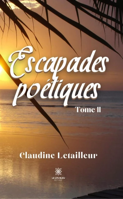 Escapades poétiques - Tome 2 - Claudine Letailleur - Le Lys Bleu Éditions