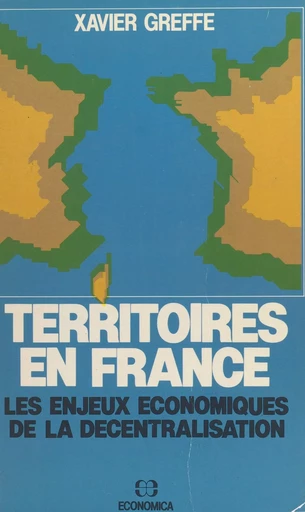 Territoires en France : les enjeux économiques de la décentralisation - Xavier Greffe - FeniXX réédition numérique