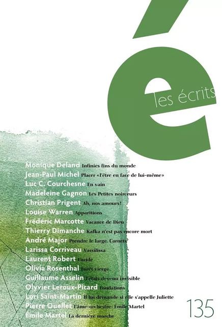 Les écrits. No. 135. Août 2012 - Monique Deland, Luc C. Courchesne, Madeleine Gagnon, Christian Prigent, Louise Warren, Frédéric Marcotte, Thierry Dimanche, André Major, Larissa Corriveau, Laurent Robert, Olivia Rosenthal, Guillaume Asselin, Jean-Paul Michel, Olyvier Leroux-Picard, Lori Saint-Martin, Pierre Ouellet, Émile Martel - Les écrits de l’Académie des lettres du Québec