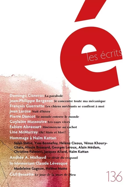 Les écrits. No. 136. Novembre 2012 - Domingo Cisneros, Jean-Philippe Bergeron, François Guerrette, Jean Larose, Pierre Dancot, Guylaine Massoutre, Fabien Abrassart, Line Mc Murray, Salah Stétié, Yves Bonnefoy, Hélène Cixous, Vénus Khoury-Ghata, Nicole Brossard, Georges Leroux, Christine Palmiéri, Jacques Allard, Naïm Kattan, Alain Médam, Andrée A. Michaud, Madeleine Gagnon, Hélène Matte, Carl Bessette - Les écrits de l’Académie des lettres du Québec