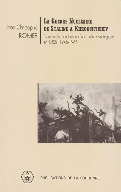 La guerre nucléaire de Staline à Krouchtchev - Jean-Christophe Romer - Éditions de la Sorbonne