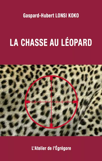 La chasse au léopard - Gaspard-Hubert Lonsi Koko - L'Atelier de l'Égrégore