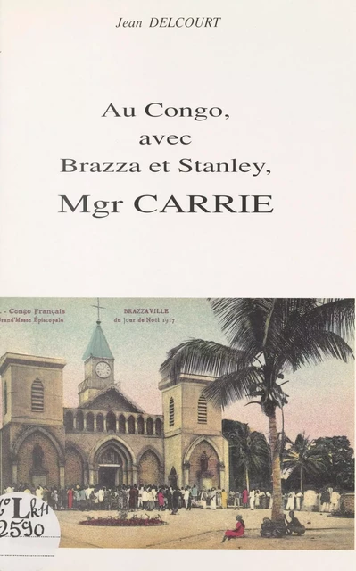 Au Congo, avec Brazza et Stanley, Mgr Carrie - Jean Delcourt - FeniXX réédition numérique