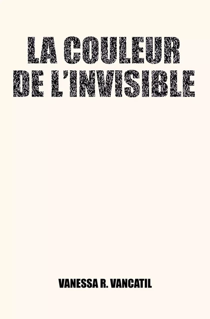 La couleur de l'invisible - Vanessa R. VANCATIL - Publishroom