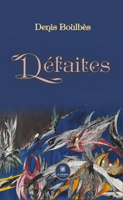 Défaites - Denis Boulbès - Le Lys Bleu Éditions