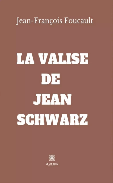 La valise de Jean Schwarz - Jean-François Foucault - Le Lys Bleu Éditions