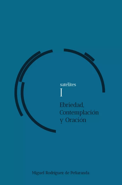 satélites I Ebriedad, Contemplación, Oración - Miguel Rodríguez de Peñaranda - Editorial Manuscritos