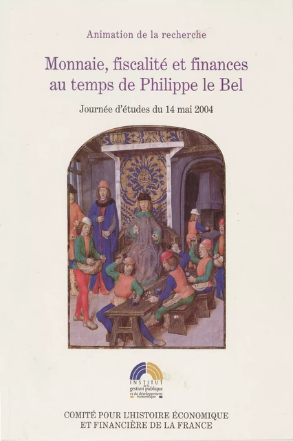 Monnaie, fiscalité et finances au temps de Philippe le Bel -  - Institut de la gestion publique et du développement économique