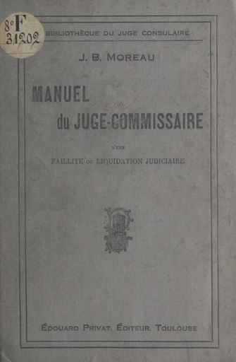 Manuel du juge-commissaire d'une faillite ou d'une liquidation judiciaire - J. B. Moreau - FeniXX réédition numérique