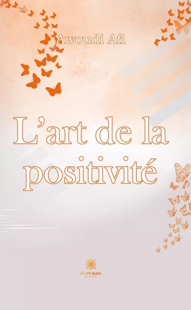 L’art de la positivité - Awoudi Afi - Le Lys Bleu Éditions