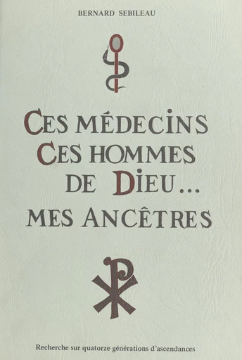 Ces médecins, ces hommes de Dieu, mes ancêtres - Bernard Sebileau - FeniXX réédition numérique