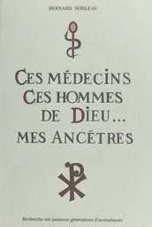 Ces médecins, ces hommes de Dieu, mes ancêtres