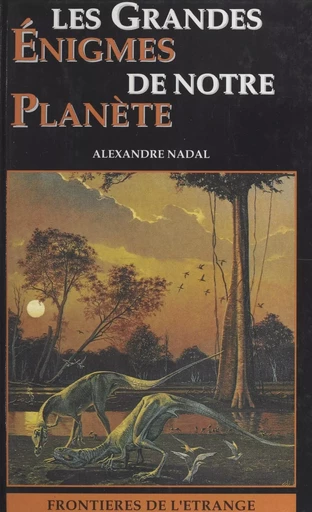 Les grandes énigmes de notre planète - Alexandre Nadal - FeniXX réédition numérique