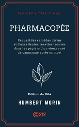 Pharmacopée - Recueil des remèdes divins et d'excellentes recettes trouvés dans les papiers d'un vieux curé de campagne après sa mort